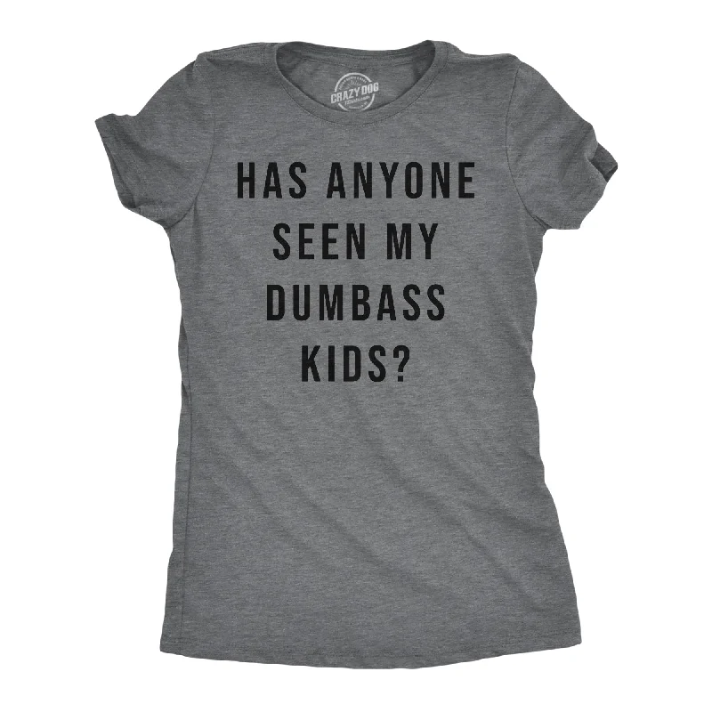 Has Anyone Seen My Dumbass Kids Women's T Shirt