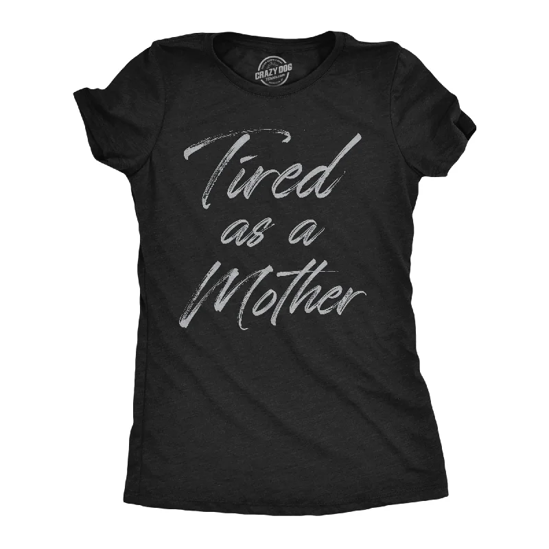 Tired As A Mother Women's T Shirt